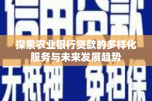 钦北探索农业银行贷款的多样化服务与未来发展趋势