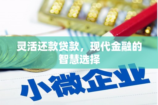 钦北灵活还款贷款，现代金融的智慧选择