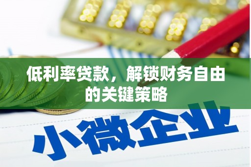 钦北低利率贷款，解锁财务自由的关键策略
