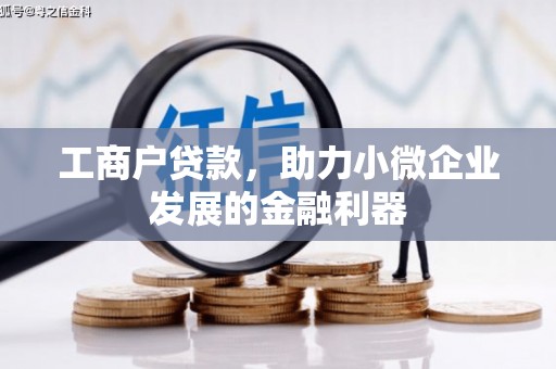 钦北工商户贷款，助力小微企业发展的金融利器