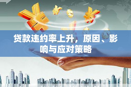钦北贷款违约率上升，原因、影响与应对策略