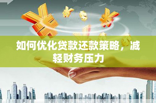 钦北如何优化贷款还款策略，减轻财务压力