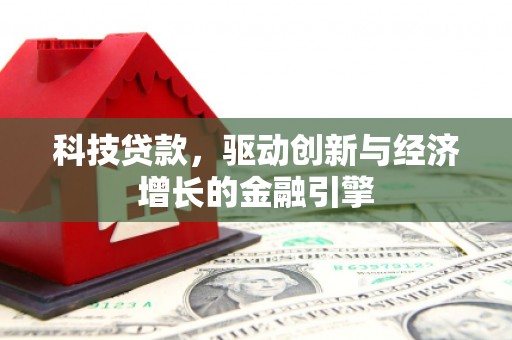 钦北科技贷款，驱动创新与经济增长的金融引擎