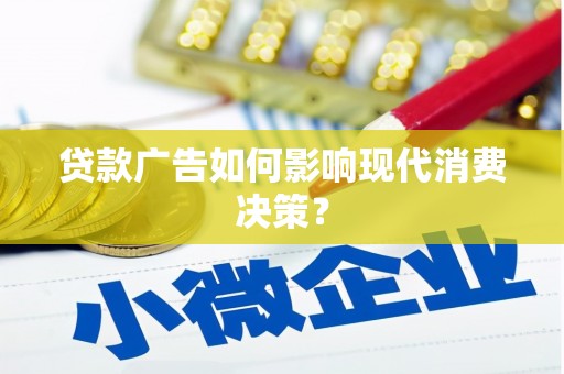 钦北贷款广告如何影响现代消费决策？