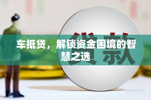 钦北车抵贷，解锁资金困境的智慧之选