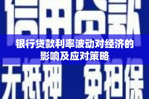 钦北银行贷款利率波动对经济的影响及应对策略
