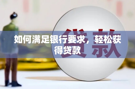 钦北如何满足银行要求，轻松获得贷款