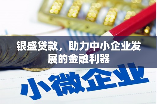 钦北银盛贷款，助力中小企业发展的金融利器