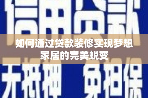 钦北如何通过贷款装修实现梦想家居的完美蜕变