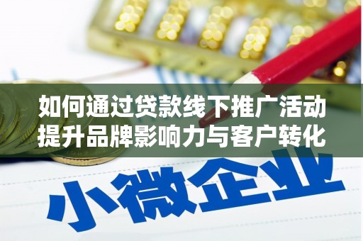 钦北如何通过贷款线下推广活动提升品牌影响力与客户转化率