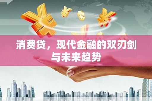 钦北消费贷，现代金融的双刃剑与未来趋势