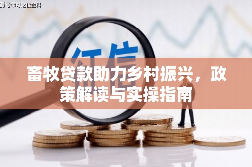 钦北畜牧贷款助力乡村振兴，政策解读与实操指南
