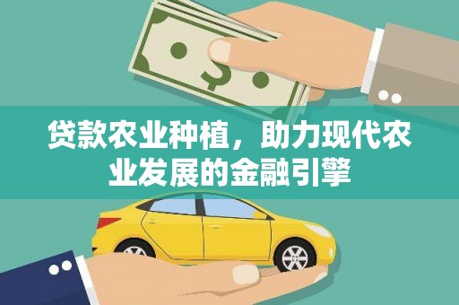 钦北贷款农业种植，助力现代农业发展的金融引擎