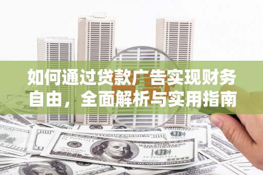钦北如何通过贷款广告实现财务自由，全面解析与实用指南
