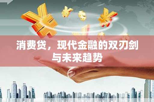 钦北消费贷，现代金融的双刃剑与未来趋势
