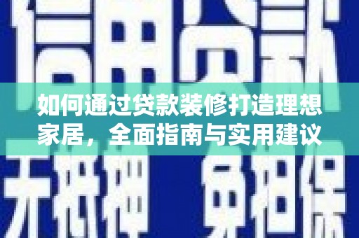 钦北如何通过贷款装修打造理想家居，全面指南与实用建议
