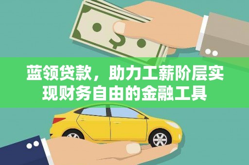 钦北蓝领贷款，助力工薪阶层实现财务自由的金融工具