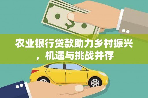 钦北农业银行贷款助力乡村振兴，机遇与挑战并存