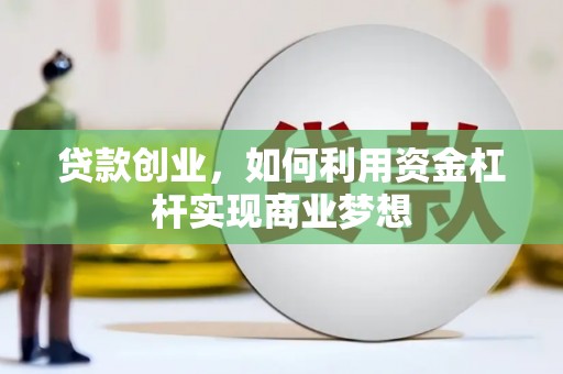 钦北贷款创业，如何利用资金杠杆实现商业梦想