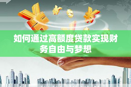 钦北如何通过高额度贷款实现财务自由与梦想
