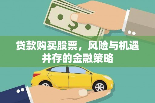 钦北贷款购买股票，风险与机遇并存的金融策略