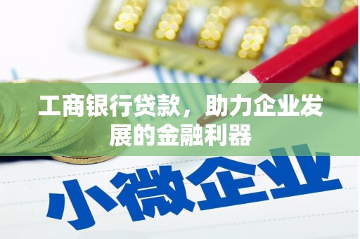 钦北工商银行贷款，助力企业发展的金融利器