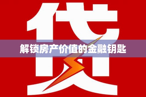 钦北解锁房产价值的金融钥匙