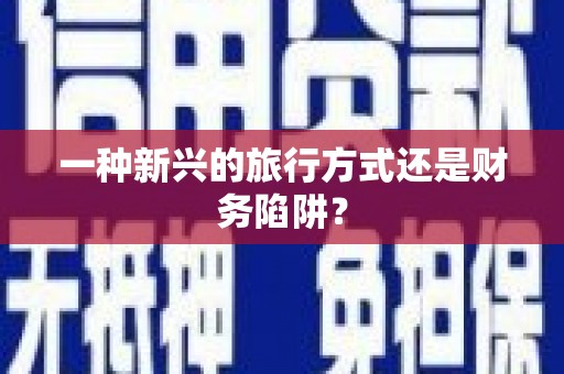 钦北一种新兴的旅行方式还是财务陷阱？