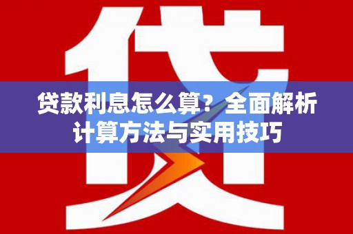 钦北贷款利息怎么算？全面解析计算方法与实用技巧
