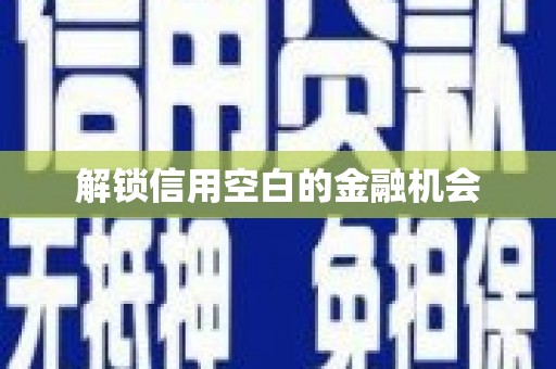 钦北解锁信用空白的金融机会