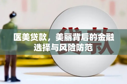 钦北医美贷款，美丽背后的金融选择与风险防范