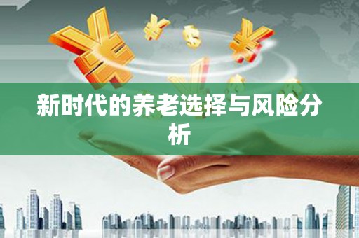 钦北新时代的养老选择与风险分析
