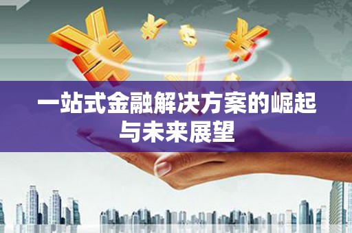 钦北一站式金融解决方案的崛起与未来展望