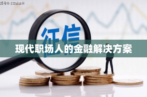 钦北现代职场人的金融解决方案