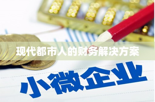 钦北现代都市人的财务解决方案