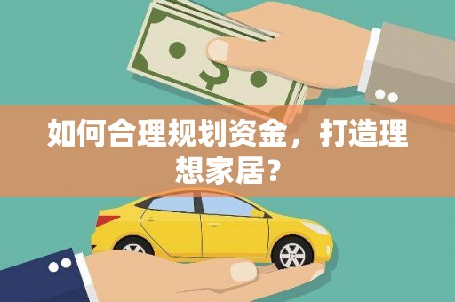钦北如何合理规划资金，打造理想家居？