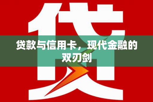 钦北贷款与信用卡，现代金融的双刃剑