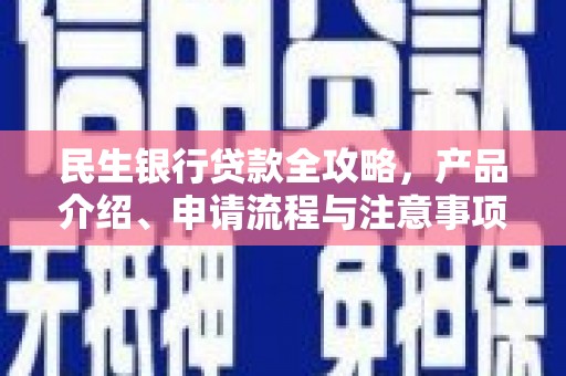 钦北民生银行贷款全攻略，产品介绍、申请流程与注意事项